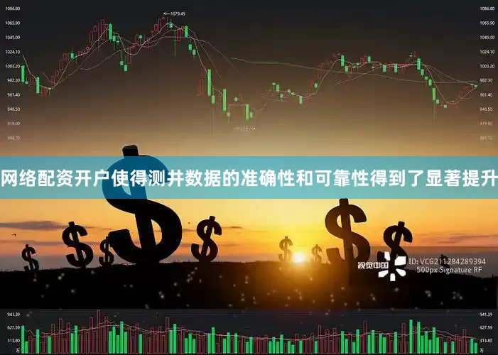 网络配资开户使得测井数据的准确性和可靠性得到了显著提升