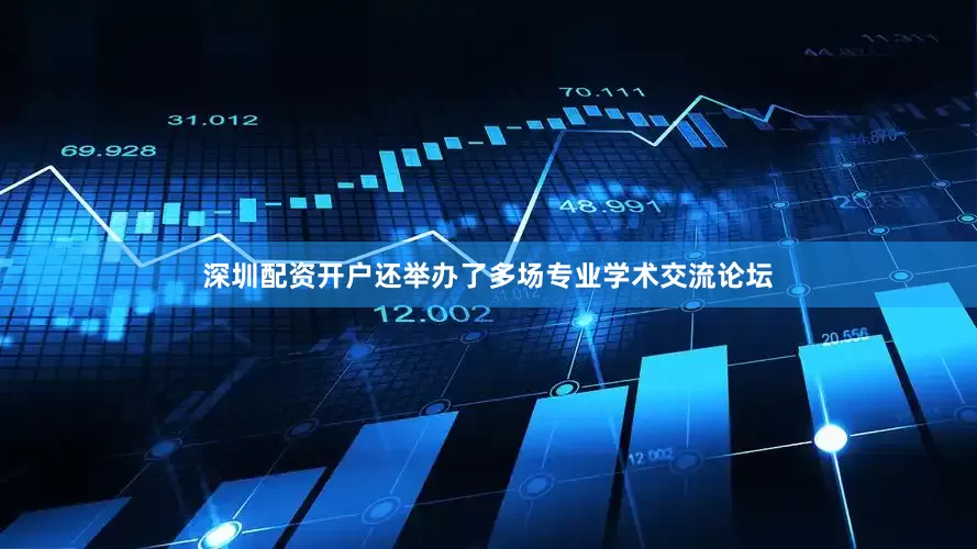 深圳配资开户还举办了多场专业学术交流论坛