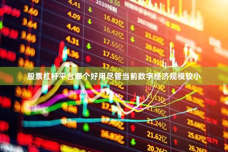 股票杠杆平台哪个好用尽管当前数字经济规模较小