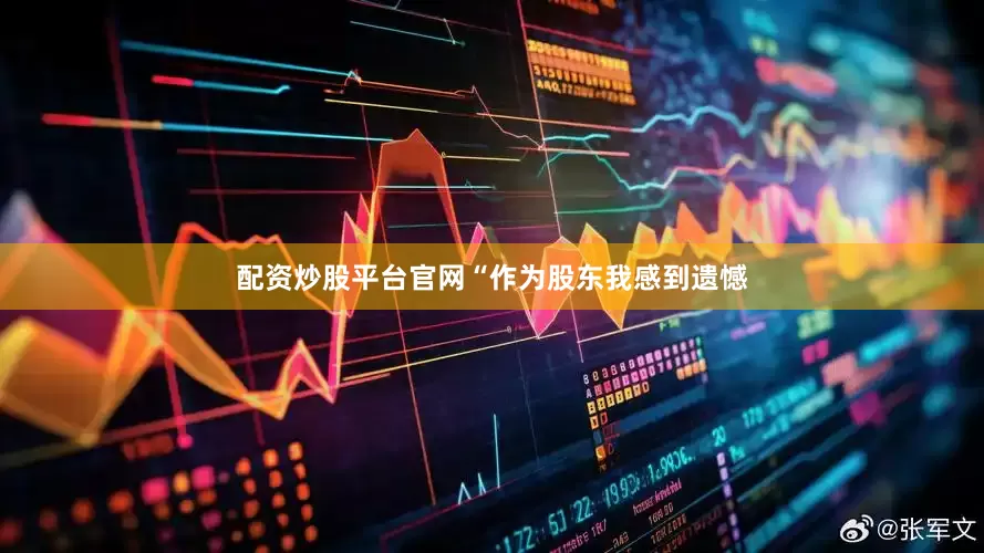 配资炒股平台官网“作为股东我感到遗憾