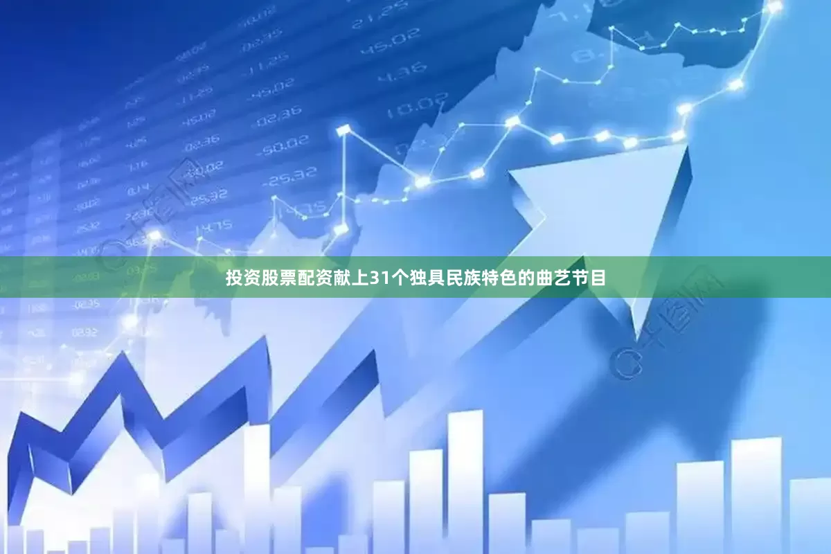 投资股票配资献上31个独具民族特色的曲艺节目