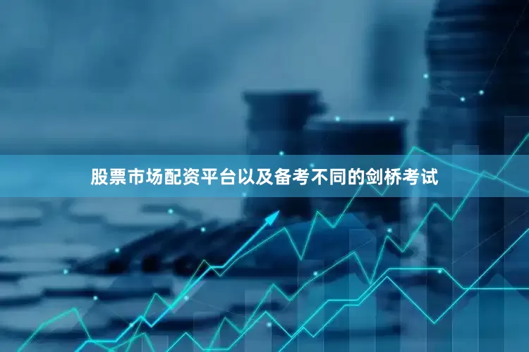 股票市场配资平台以及备考不同的剑桥考试