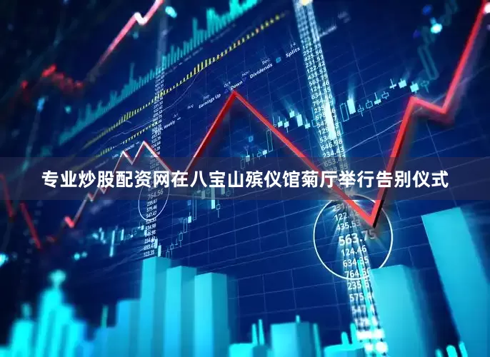 专业炒股配资网在八宝山殡仪馆菊厅举行告别仪式