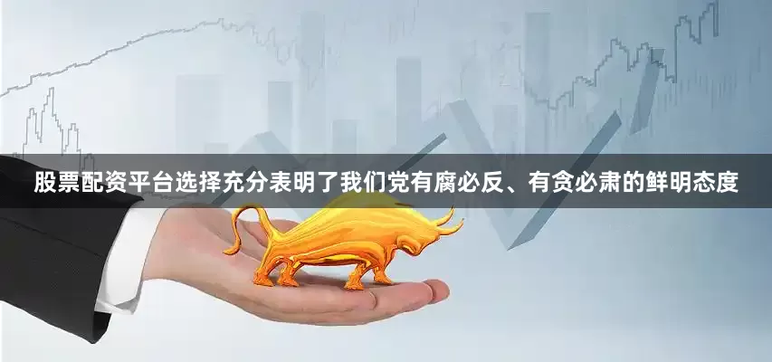 股票配资平台选择充分表明了我们党有腐必反、有贪必肃的鲜明态度