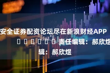 安全证券配资论坛尽在新浪财经APP            						责任编辑：郝欣煜
