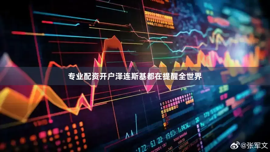 专业配资开户泽连斯基都在提醒全世界