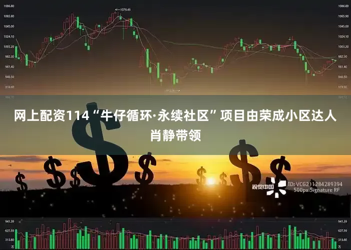 网上配资114“牛仔循环·永续社区”项目由荣成小区达人肖静带领