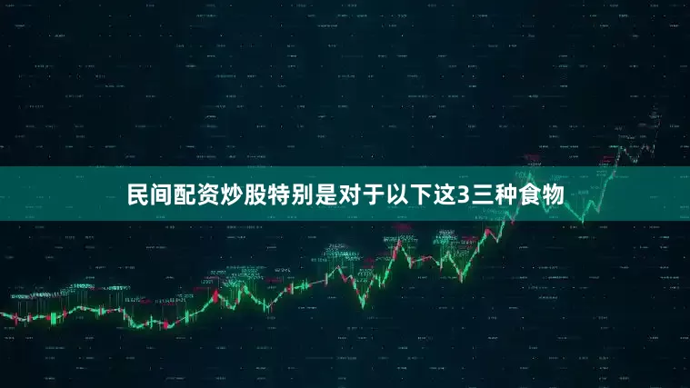 民间配资炒股特别是对于以下这3三种食物